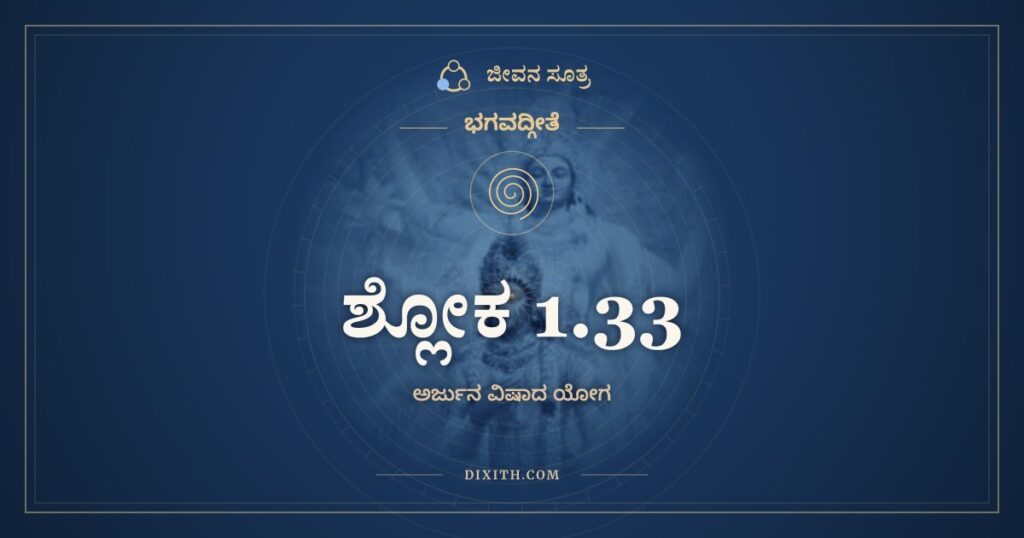 ಭಗವದ್ಗೀತೆ 1.33 ಅರ್ಥ: ಯೇಷಾಮರ್ಥೇ ಕಾಂಕ್ಷಿತಂ ನೋ