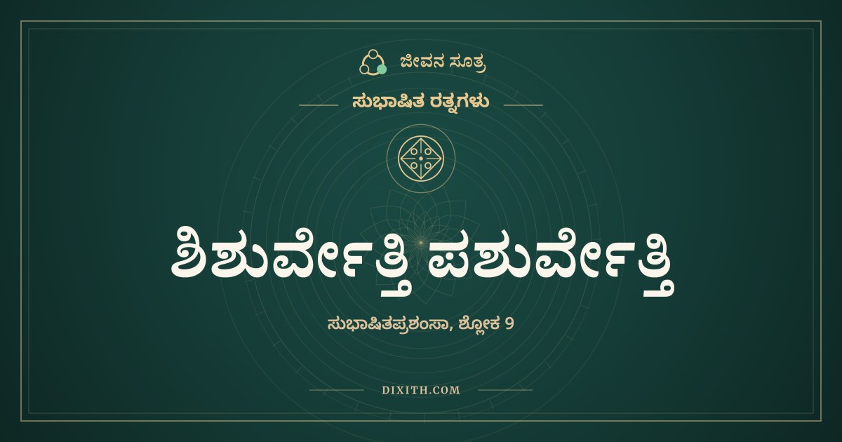 ಶಿಶುರ್ವೇತ್ತಿ ಪಶುರ್ವೇತ್ತಿ, ಸುಭಾಷಿತ ರತ್ನಗಳು, ಜೀವನ ಸೂತ್ರ
