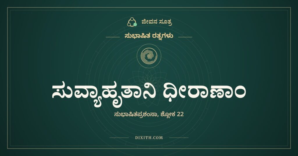 ಸುವ್ಯಾಹೃತಾನಿ ಧೀರಾಣಾಂ: ಜ್ಞಾನಿಗಳ ಮಾತನ್ನು ಕೆಲಸಕ್ಕೆ ಇಳಿಸುವವನು