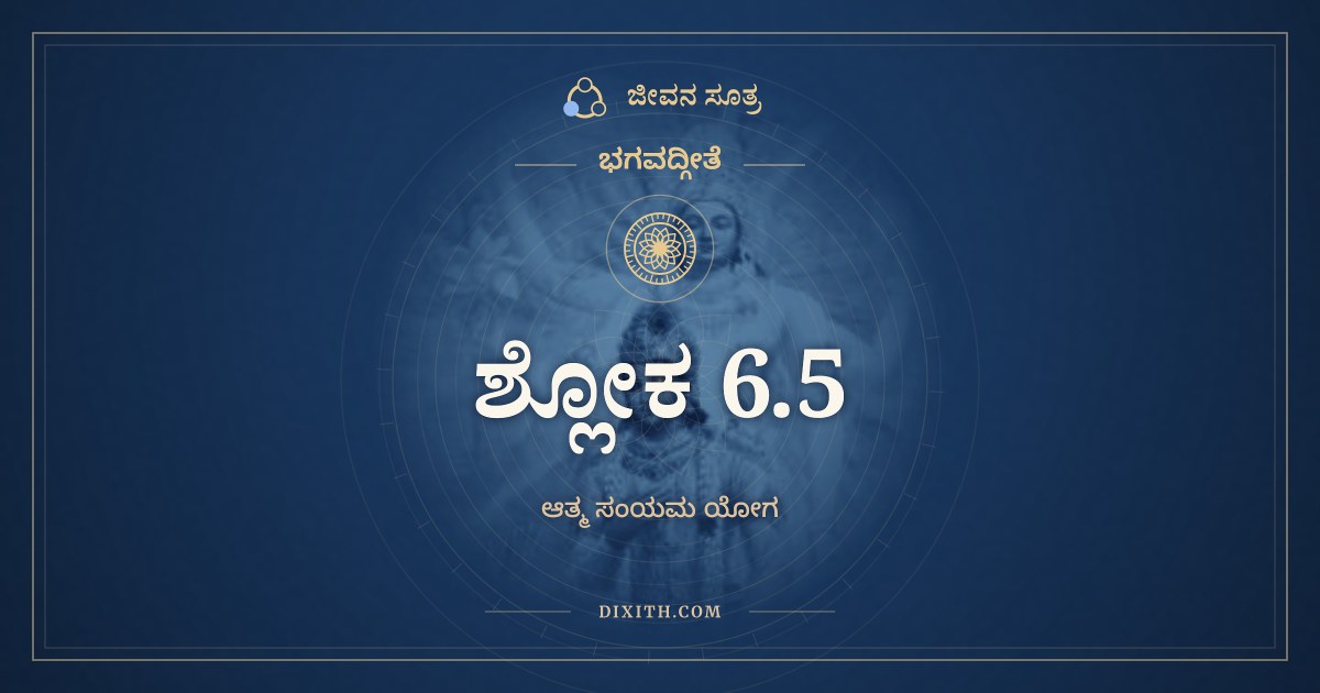 ಭಗವದ್ಗೀತೆ 6.5 ಅರ್ಥ: ಉದ್ಧರೇದಾತ್ಮನಾತ್ಮಾನಂ, ಭಗವದ್ಗೀತೆ, ಜೀವನ ಸೂತ್ರ