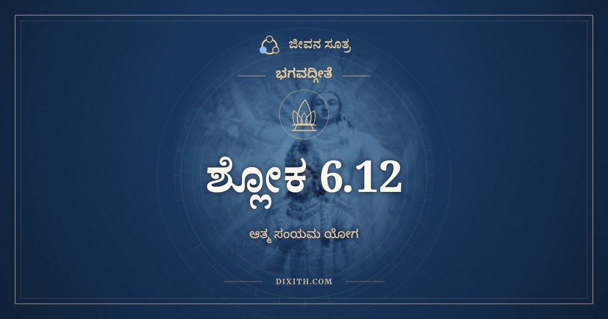 ಭಗವದ್ಗೀತೆ 6.12 ಅರ್ಥ: ತತ್ರೈಕಾಗ್ರಂ ಮನಃ ಕೃತ್ವಾ, ಭಗವದ್ಗೀತೆ, ಜೀವನ ಸೂತ್ರ