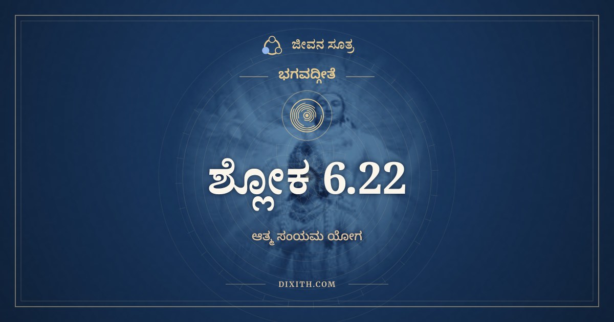 ಭಗವದ್ಗೀತೆ 6.22 ಅರ್ಥ: ಯಂ ಲಬ್ಧ್ವಾ ಚಾಪರಂ ಲಾಭಂ, ಭಗವದ್ಗೀತೆ, ಜೀವನ ಸೂತ್ರ