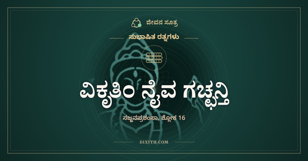 ವಿಕೃತಿಂ ನೈವ ಗಚ್ಛನ್ತಿ, ಸುಭಾಷಿತ ರತ್ನಗಳು, ಜೀವನ ಸೂತ್ರ