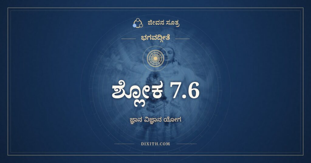 ಭಗವದ್ಗೀತೆ 7.6 ಅರ್ಥ: ಏತದ್ಯೋನೀನಿ ಭೂತಾನಿ