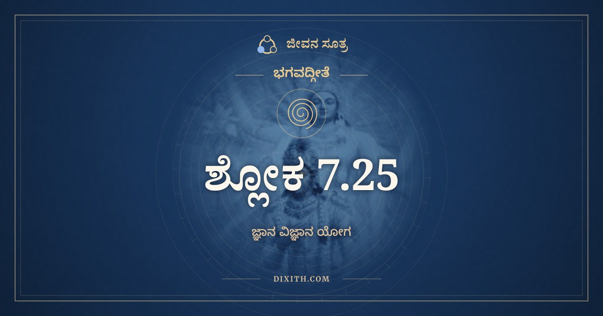 ಭಗವದ್ಗೀತೆ 7.25 ಅರ್ಥ: ನಾಹಂ ಪ್ರಕಾಶಃ ಸರ್ವಸ್ಯ, ಭಗವದ್ಗೀತೆ, ಜೀವನ ಸೂತ್ರ