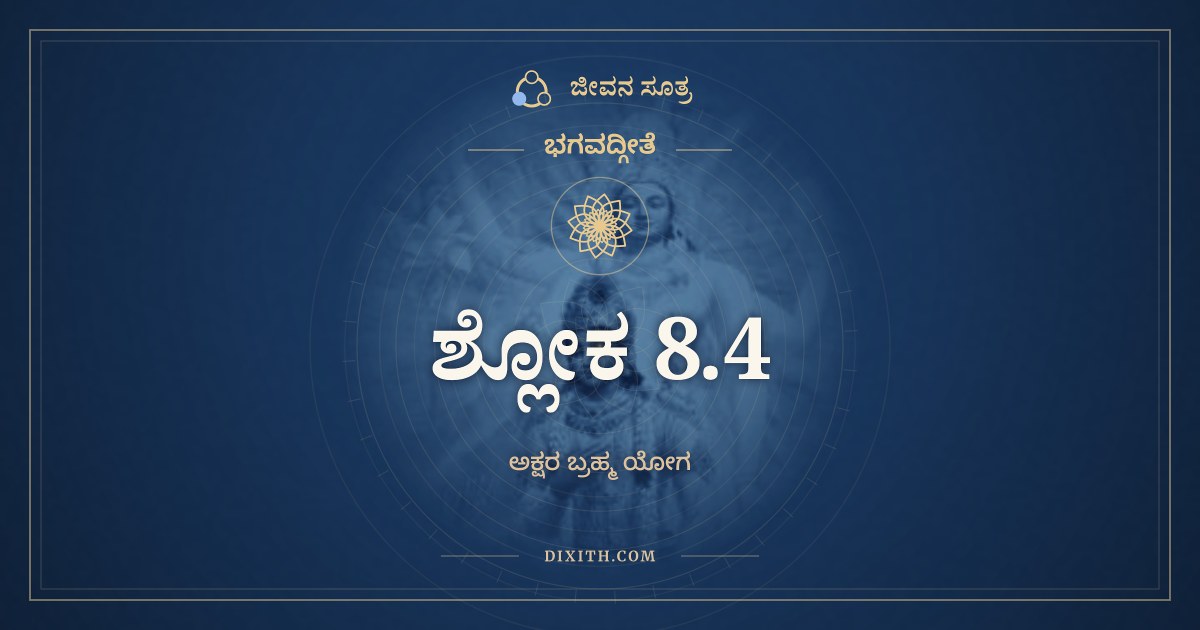 ಭಗವದ್ಗೀತೆ 8.4 ಅರ್ಥ: ಅಧಿಭೂತಂ ಕ್ಷರೋ ಭಾವಃ, ಭಗವದ್ಗೀತೆ, ಜೀವನ ಸೂತ್ರ