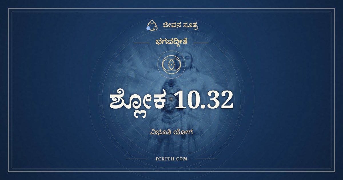 ಭಗವದ್ಗೀತೆ 10.32 ಅರ್ಥ: ಸರ್ಗಾಣಾಮಾದಿರಂತಶ್ಚ, ಭಗವದ್ಗೀತೆ, ಜೀವನ ಸೂತ್ರ