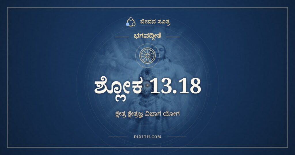ಭಗವದ್ಗೀತೆ 13.18 ಅರ್ಥ: ಇತಿ ಕ್ಷೇತ್ರಂ ತಥಾ ಜ್ಞಾನಂ