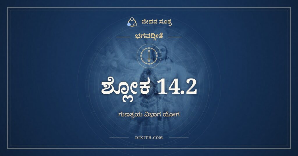 ಭಗವದ್ಗೀತೆ 14.2 ಅರ್ಥ: ಇದಂ ಜ್ಞಾನಮುಪಾಶ್ರಿತ್ಯ