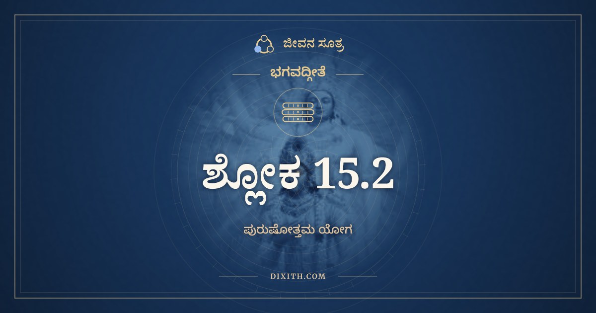 ಭಗವದ್ಗೀತೆ 15.2 ಅರ್ಥ: ಅಧಶ್ಚೋರ್ಧ್ವಂ ಪ್ರಸೃತಾಸ್ತಸ್ಯ, ಭಗವದ್ಗೀತೆ, ಜೀವನ ಸೂತ್ರ