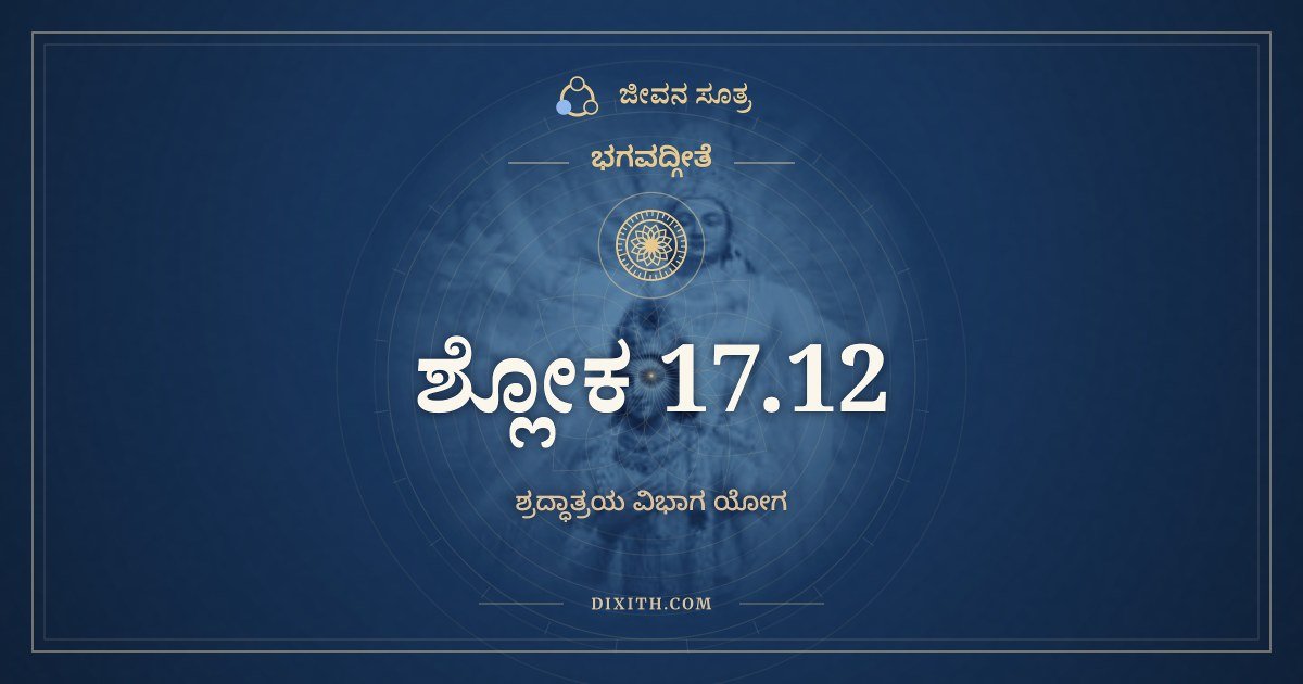 ಭಗವದ್ಗೀತೆ 17.12 ಅರ್ಥ: ಅಭಿಸಂಧಾಯ ತು ಫಲಂ, ಭಗವದ್ಗೀತೆ, ಜೀವನ ಸೂತ್ರ