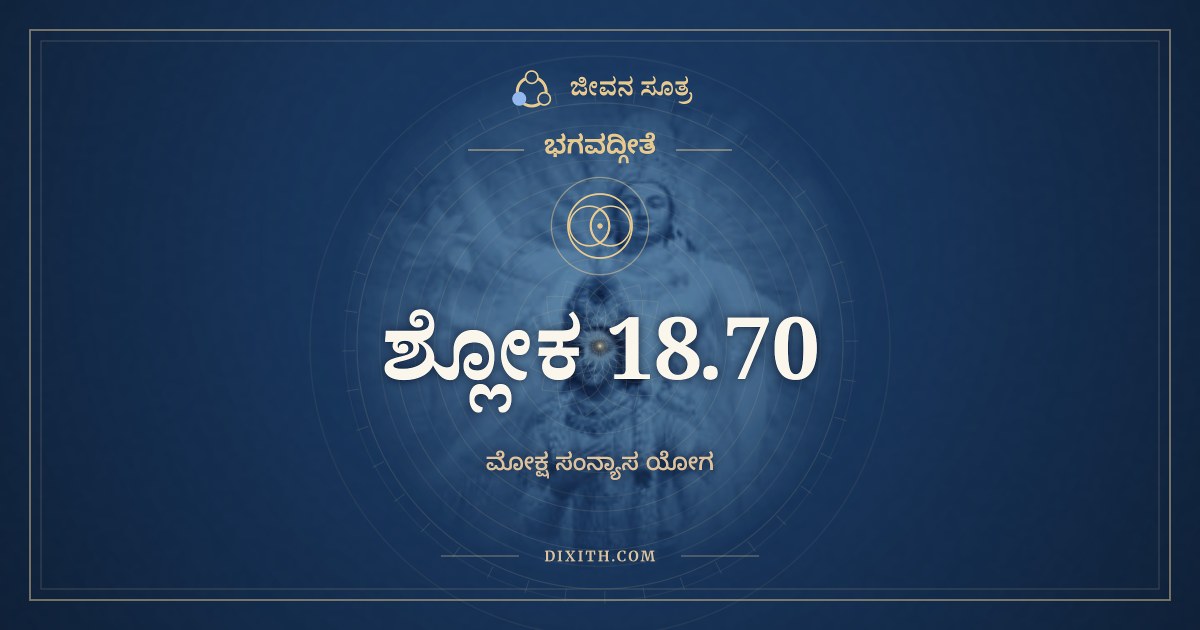ಭಗವದ್ಗೀತೆ 18.70 ಅರ್ಥ: ಅಧ್ಯೇಷ್ಯತೇ ಚ ಯ ಇಮಂ, ಭಗವದ್ಗೀತೆ, ಜೀವನ ಸೂತ್ರ