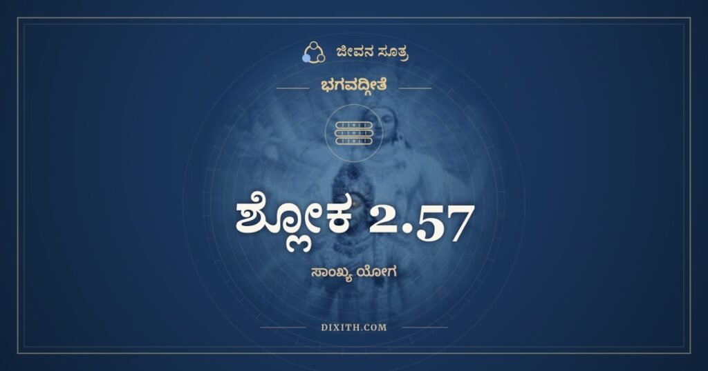 ಭಗವದ್ಗೀತೆ 2.57 ಅರ್ಥ: ಯಃ ಸರ್ವತ್ರಾನಭಿಸ್ನೇಹಸ್ತತ್ತತ್ಪ್ರಾಪ್ಯ