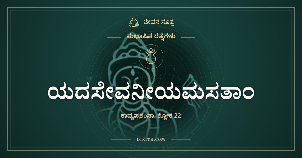 ಯದಸೇವನೀಯಮಸತಾಂ, ಸುಭಾಷಿತ ರತ್ನಗಳು, ಜೀವನ ಸೂತ್ರ