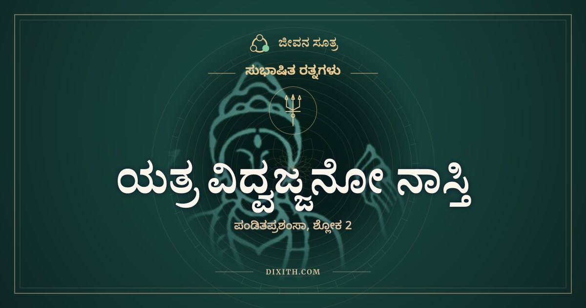 ಯತ್ರ ವಿದ್ವಜ್ಜನೋ ನಾಸ್ತಿ, ಸುಭಾಷಿತ ರತ್ನಗಳು, ಜೀವನ ಸೂತ್ರ